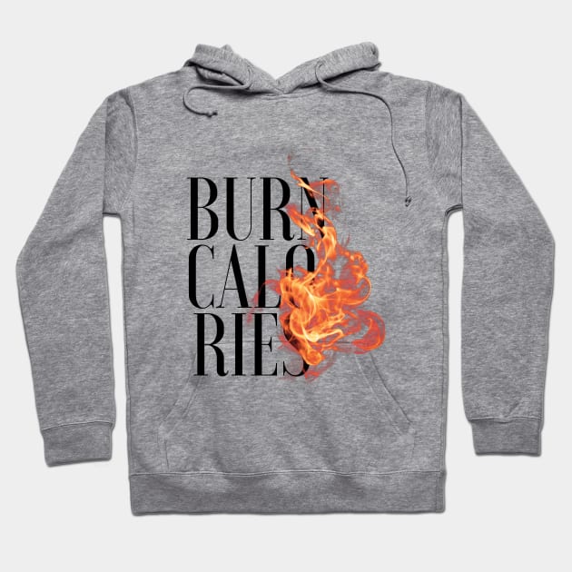 Burn Calories - Gym/Workout Motivational Hoodie by kellydesigns